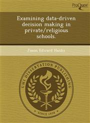 Examining data-driven decision making in private/religious schools.,1249884594,9781249884590