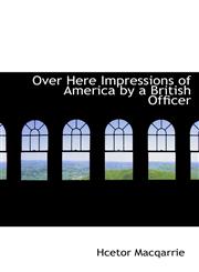 Over Here Impressions of America by a British Officer,1110523033,9781110523030