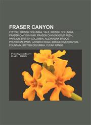 Fraser Canyon Lytton, British Columbia, Yale, British Columbia, Fraser Canyon War, Fraser Canyon Gold Rush, Pavilion, British Columbia,1156477956,9781156477953