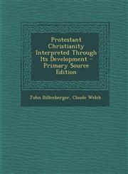 Protestant Christianity Interpreted Through Its Development - Primary Source Edition,1294057820,9781294057826