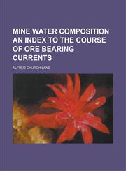 Mine Water Composition an Index to the Course of Ore Bearing Currents,1236810457,9781236810458