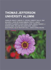 Thomas Jefferson University Alumni Gamaliel Bailey, Samuel D. Gross, Robert Gallo, Tiny Maxwell, John Heysham Gibbon, Fred D. Lublin, Orlando Plummer,1155600312,9781155600314