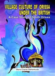 Village Culture of Orissa Under the British A Case Study of South Orissa,9381209081,9789381209080