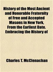 History of the Most Ancient and Honorable Fraternity of Free and Accepted Masons in New York, From the Earliest Date. Embracing the History of,1152202421,9781152202429