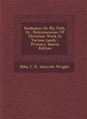 Sunbeams On My Path, Or, Reminiscences Of Christian Work In Various Lands - Primary Source Edition,1295060965,9781295060962