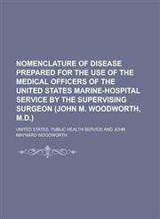 Nomenclature of Disease Prepared for the Use of the Medical Officers of the United States Marine-Hospital Service by the Supervising Surgeon (John M.,1234261456,9781234261450
