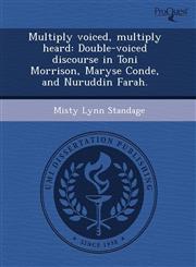 Multiply voiced, multiply heard Double-voiced discourse in Toni Morrison, Maryse Conde, and Nuruddin Farah.,1244098779,9781244098770