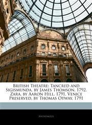 British Theatre Tancred and Sigismunda, by James Thomson. 1792. Zara, by Aaron Hill. 1791. Venice Preserved, by Thomas Otway. 1791,114422618X,9781144226181