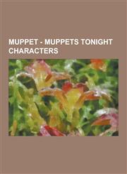 Muppet - Muppets Tonight Characters A. Ligator, Agnes Stonewick, Alfonso D'Bruzzo, Andy and Randy Pig, Animal, Arthur Modell, Artie and Marty Pipkin,,1230851070,9781230851075