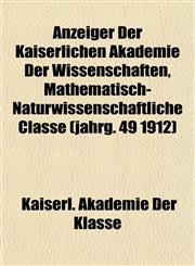 Anzeiger Der Kaiserlichen Akademie Der Wissenschaften, Mathematisch-Naturwissenschaftliche Classe (jahrg. 49 1912),1155053273,9781155053271