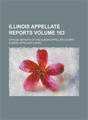 Illinois Appellate Reports; Official Reports of the Illinois Appellate Courts Volume 163,1230073329,9781230073323
