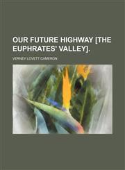 Our Future Highway [The Euphrates' Valley].,1150367830,9781150367830