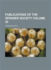 Publications of the Spenser Society Volume 30,1130372731,9781130372731