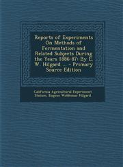 Reports of Experiments On Methods of Fermentation and Related Subjects During the Years 1886-87 By E. W. Hilgard ... - Primary Source Edition,1294927043,9781294927044