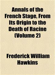 Annals of the French Stage, From Its Origin to the Death of Racine (Volume 2),1151887854,9781151887856
