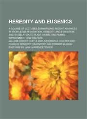 Heredity and Eugenics; A Course of Lectures Summarizing Recent Advances in Knowledge in Variation, Heredity, and Evolution and Its Relation to Plant, Animal and Human Improvement and Welfare,1150261749,9781150261749