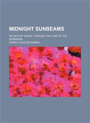 Midnight Sunbeams; Or, Bits of Travel Through the Land of the Norseman,1151139033,9781151139030