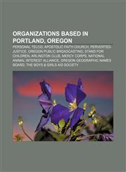 Organizations based in Portland, Oregon Personal Telco, Apostolic Faith Church, Perverted-Justice, Oregon Public Broadcasting,1157687946,9781157687948
