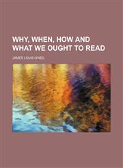 Why, When, How and What We Ought to Read,1151719595,9781151719591