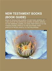 New Testament books (Book Guide) Book of Revelation, Gospel of Matthew, Gospel of Luke, Acts of the Apostles, Gospel of Mark,1157116566,9781157116561