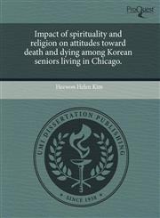 Impact of spirituality and religion on attitudes toward death and dying among Korean seniors living in Chicago.,1243566442,9781243566447