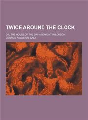 Twice Around the Clock; Or, the Hours of the Day and Night in London,1230335862,9781230335865