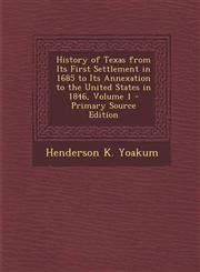 History of Texas from Its First Settlement in 1685 to Its Annexation to the United States in 1846, Volume 1 - Primary Source Edition,1295799642,9781295799640