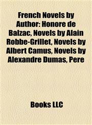 French Novels by Author (Book Guide) Honoré de Balzac, Novels by Alain Robbe-Grillet, Novels by Albert Camus, Novels by Alexandre Dumas, Père,1158074824,9781158074822