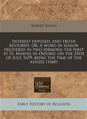 Interest deposed, and truth restored. Or, A word in season delivered in two sermons the first at St. Maryes in Oxford, on the 24th of July, 1659. being the time of the assizes (1660),1171350791,9781171350798