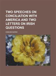 Two Speeches on Conciliation with America and Two Letters on Irish Questions,1155006593,9781155006598
