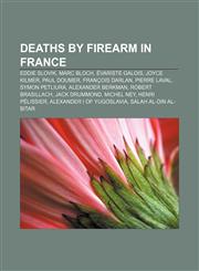 Deaths by firearm in France Eddie Slovik, Marc Bloch, Évariste Galois, Joyce Kilmer, Paul Doumer, François Darlan, Pierre Laval,1156831520,9781156831526