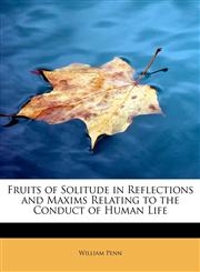Fruits of Solitude in Reflections and Maxims Relating to the Conduct of Human Life,1241671303,9781241671303