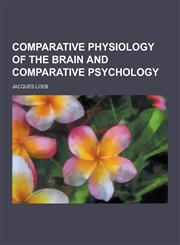 Comparative Physiology of the Brain and Comparative Psychology,1230259880,9781230259888