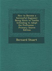 How to Become a Successful Engineer Being Hints to Youths Intending to Adopt the Profession - Primary Source Edition,1295764032,9781295764037