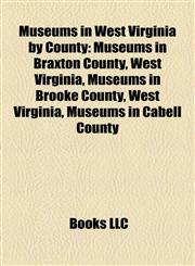 Museums in West Virginia by County Museums in Braxton County, West Virginia, Museums in Brooke County, West Virginia, Museums in Cabell County,1158198655,9781158198658