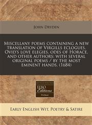 Miscellany poems containing a new translation of Virgills eclogues, Ovid's love elegies, odes of Horace, and other authors with several original poems / by the most eminent hands. (1684),124080010X,9781240800100
