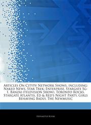 Articles On Citytv Network Shows, including Naked News, Star Trek: Enterprise, Stargate Sg-1, Banzai (television Show), Toronto Rocks, Stargate Atlantis, Ed & Red's Night Party, Girls Behaving Badly, The Newmusic,1243993103,9781243993106