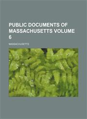 Public Documents of Massachusetts Volume 6,1236455320,9781236455321