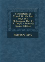 Consolations in Travel; Or the Last Days of a Philosopher [Ed. by J. Davy]. - Primary Source Edition,1294303503,9781294303503