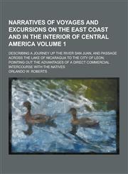 Narratives of Voyages and Excursions on the East Coast and in the Interior of Central America; Describing a Journey Up the River San Juan, and Passage,1230205578,9781230205571