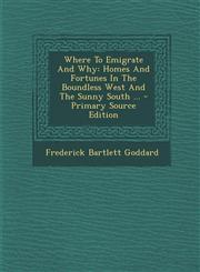 Where to Emigrate and Why Homes and Fortunes in the Boundless West and the Sunny South ...,1289706646,9781289706647
