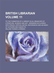 British Librarian; To the Formation of a Library in All Branches of Literature, Science and Art Arranged in Classes, with Prices, Critical Notes, Ref,123676661X,9781236766618