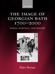 The Image of Georgian Bath, 1700-2000 Towns, Heritage, and History,0198202652,9780198202653