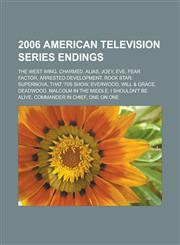 2006 American Television Series Endings The West Wing, Charmed, Alias, Joey, Eve, Fear Factor, Arrested Development, Rock Star: Supernova,1153686643,9781153686648