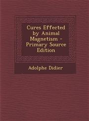 Cures Effected by Animal Magnetism - Primary Source Edition,1295415720,9781295415724