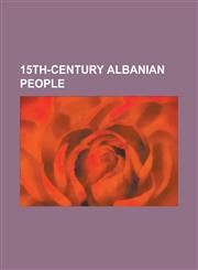 15th-Century Albanian People Ajdin Muzaka, Alessio Span, Andrea Suma, Andrea Thopia, Constantine Kastrioti, Depe Zenebishi, Dhimiter Jonima, Donika,1155994906,9781155994901