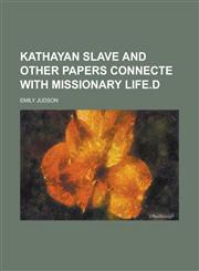 KATHAYAN SLAVE AND OTHER PAPERS CONNECTE  WITH MISSIONARY LIFE.D,1230192263,9781230192260