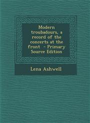 Modern Troubadours, a Record of the Concerts at the Front - Primary Source Edition,1293884421,9781293884423