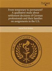 From temporary to permanent? A qualitative study about settlement decisions of German professionals and their families on assignments in the U.S.,1243980133,9781243980137