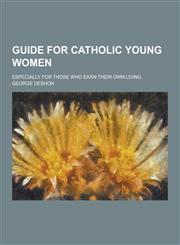 Guide for Catholic Young Women; Especially for Those Who Earn Their Own Living,1230313338,9781230313337